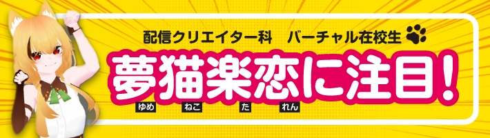 配信クリエイター科 バーチャル在校生 夢猫楽恋に注目！